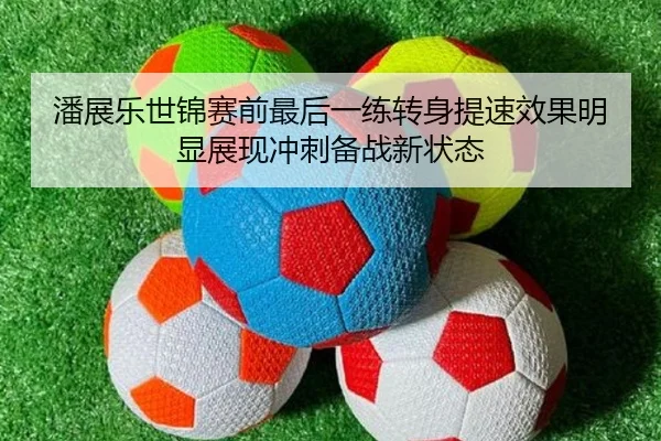潘展乐世锦赛前最后一练转身提速效果明显展现冲刺备战新状态